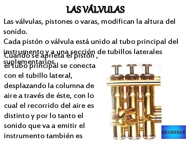 LAS VÁLVULAS Las válvulas, pistones o varas, modifican la altura del sonido. Cada pistón