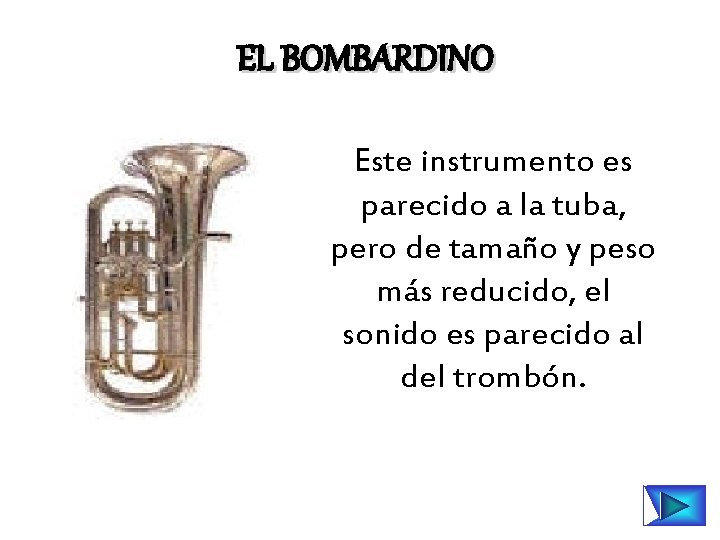 EL BOMBARDINO Este instrumento es parecido a la tuba, pero de tamaño y peso