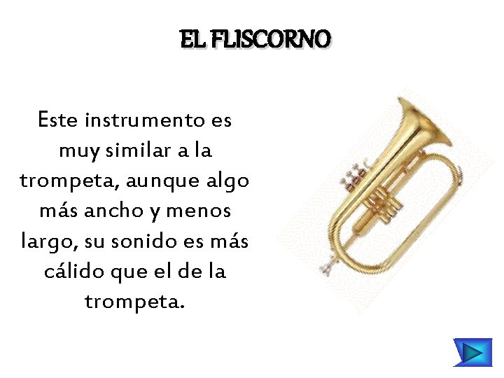 EL FLISCORNO Este instrumento es muy similar a la trompeta, aunque algo más ancho