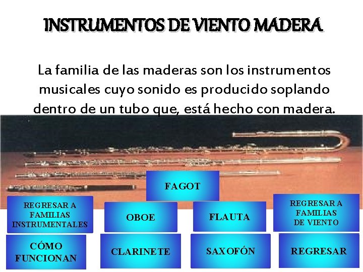 INSTRUMENTOS DE VIENTO MADERA La familia de las maderas son los instrumentos musicales cuyo