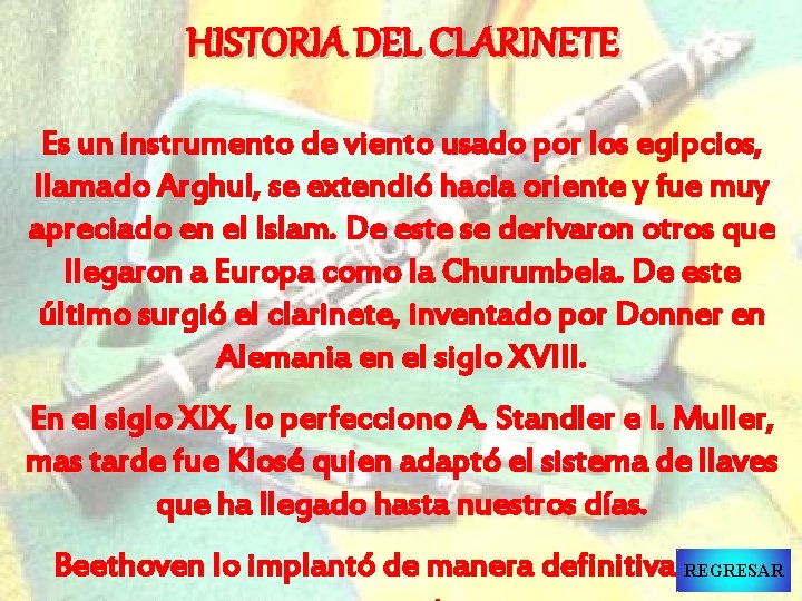 HISTORIA DEL CLARINETE Es un instrumento de viento usado por los egipcios, llamado Arghul,