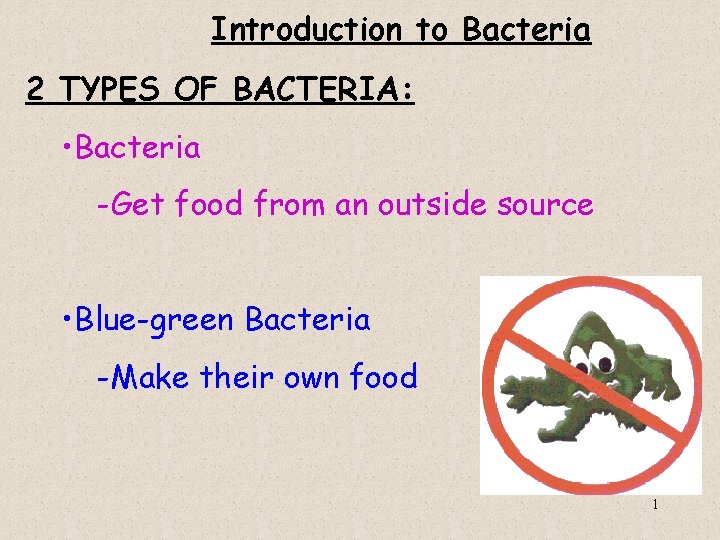 Introduction to Bacteria 2 TYPES OF BACTERIA: • Bacteria -Get food from an outside