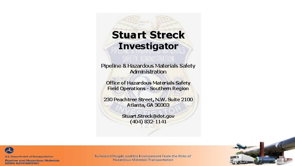 Stuart Streck Investigator Pipeline & Hazardous Materials Safety Administration Office of Hazardous Materials Safety Stuart Streck Investigator Pipeline & Hazardous Materials Safety Administration Office of Hazardous Materials Safety