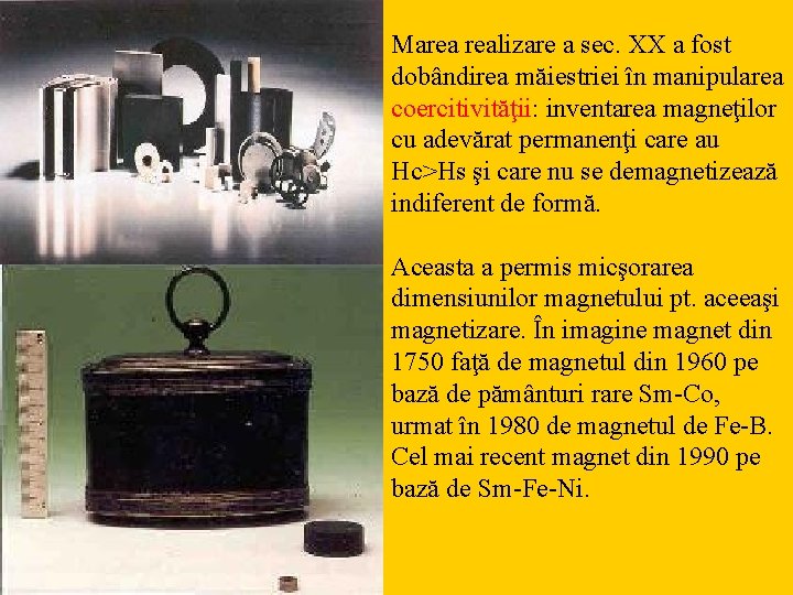 Marea realizare a sec. XX a fost dobândirea măiestriei în manipularea coercitivităţii: inventarea magneţilor