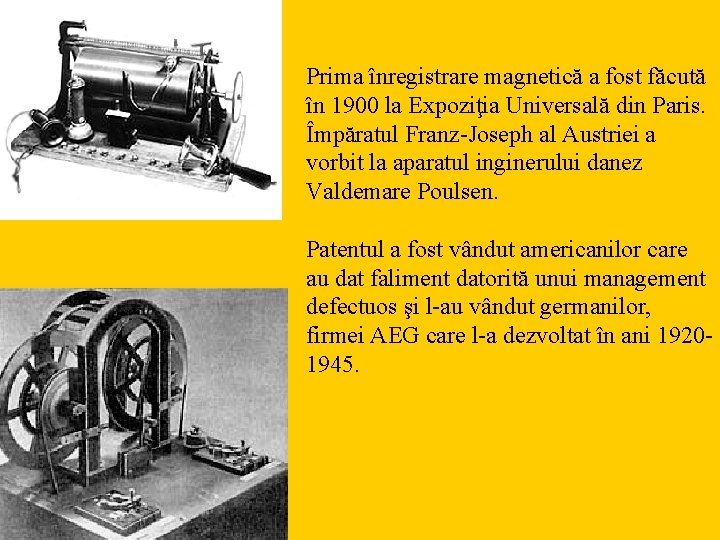 Prima înregistrare magnetică a fost făcută în 1900 la Expoziţia Universală din Paris. Împăratul
