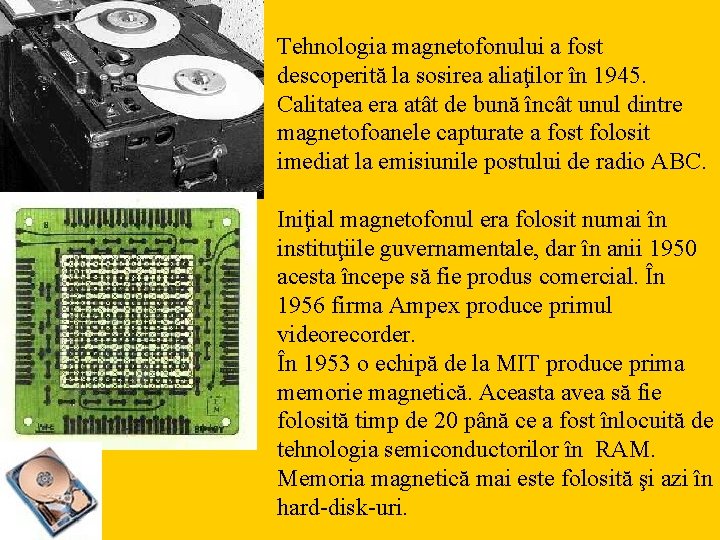 Tehnologia magnetofonului a fost descoperită la sosirea aliaţilor în 1945. Calitatea era atât de