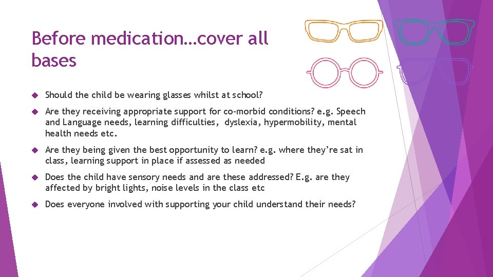 Before medication…cover all bases Should the child be wearing glasses whilst at school? Are