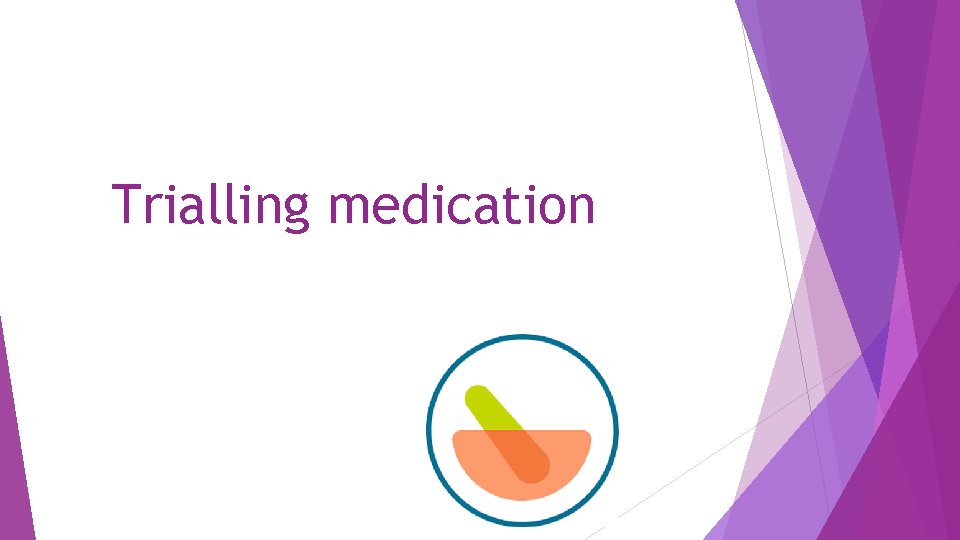 Trialling medication 