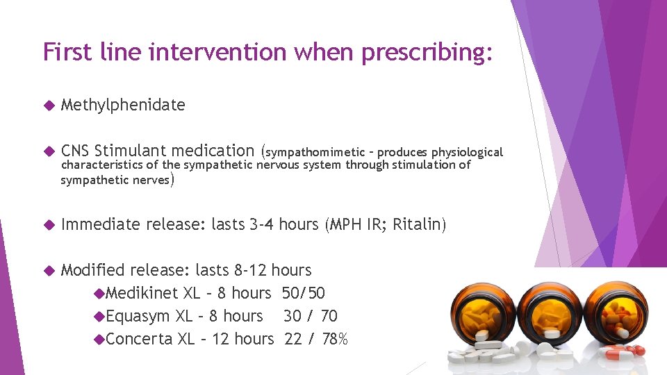 First line intervention when prescribing: Methylphenidate CNS Stimulant medication (sympathomimetic – produces physiological Immediate