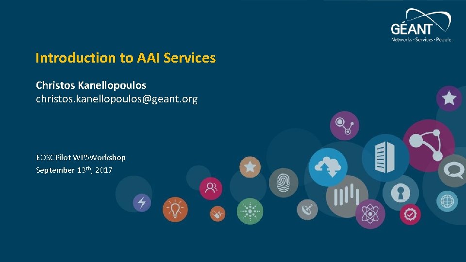 Introduction to AAI Services Christos Kanellopoulos christos. kanellopoulos@geant. org EOSCPilot WP 5 Workshop September