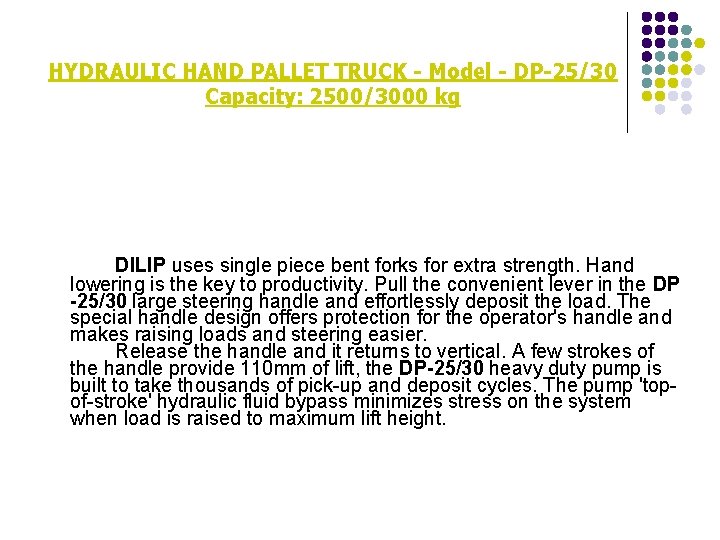 HYDRAULIC HAND PALLET TRUCK - Model - DP-25/30 Capacity: 2500/3000 kg DILIP uses single
