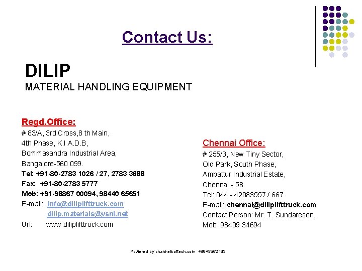 Contact Us: DILIP MATERIAL HANDLING EQUIPMENT Regd. Office: # 83/A, 3 rd Cross, 8