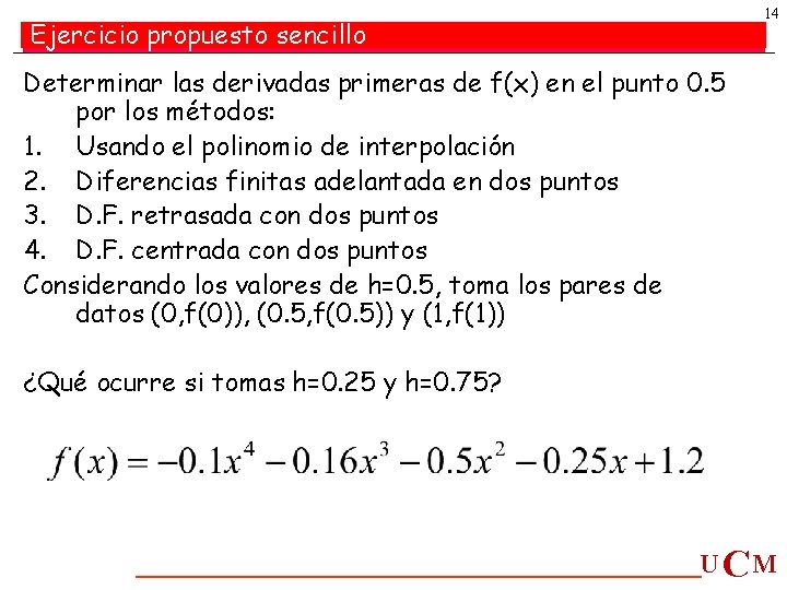 14 Ejercicio propuesto sencillo Determinar las derivadas primeras de f(x) en el punto 0. 14 Ejercicio propuesto sencillo Determinar las derivadas primeras de f(x) en el punto 0.