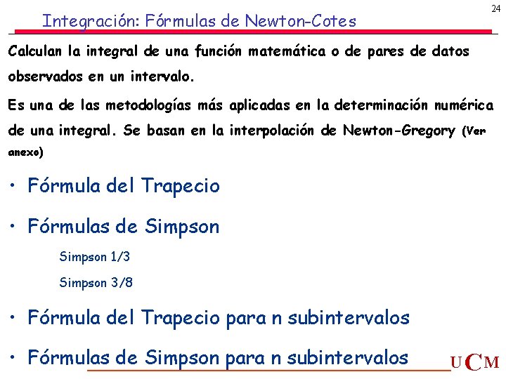 24 Integración: Fórmulas de Newton-Cotes Calculan la integral de una función matemática o de 24 Integración: Fórmulas de Newton-Cotes Calculan la integral de una función matemática o de