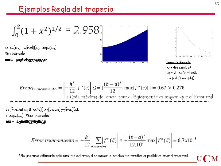 33 Ejemplos Regla del trapecio >> x=[0 2]; y=feval(f, x); trapz(x, y) % 1