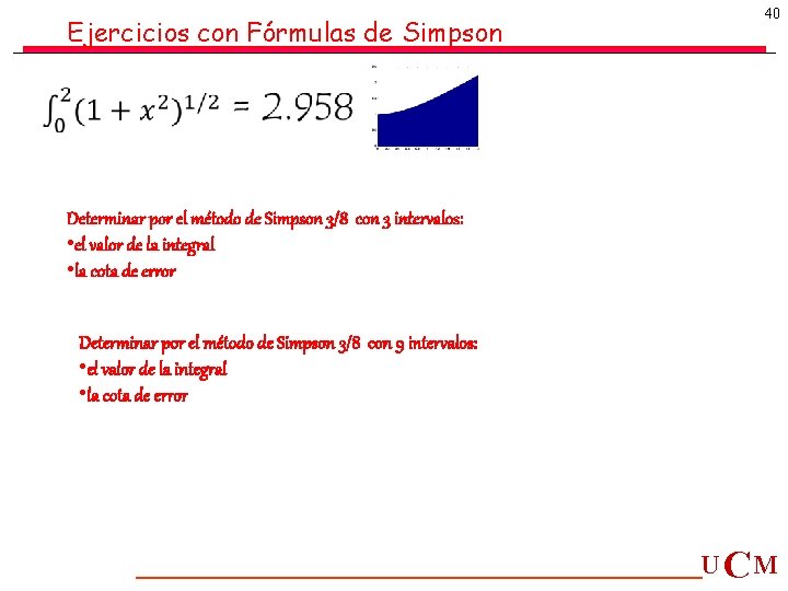 Ejercicios con Fórmulas de Simpson 40 Determinar por el método de Simpson 3/8 con Ejercicios con Fórmulas de Simpson 40 Determinar por el método de Simpson 3/8 con