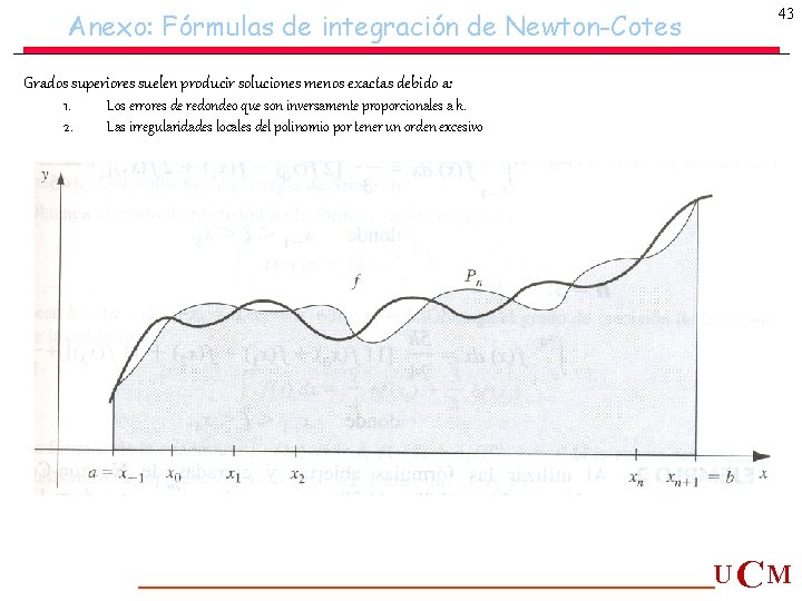 Anexo: Fórmulas de integración de Newton-Cotes 43 Grados superiores suelen producir soluciones menos exactas Anexo: Fórmulas de integración de Newton-Cotes 43 Grados superiores suelen producir soluciones menos exactas