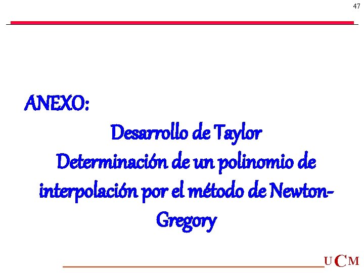 47 ANEXO: Desarrollo de Taylor Determinación de un polinomio de interpolación por el método 47 ANEXO: Desarrollo de Taylor Determinación de un polinomio de interpolación por el método