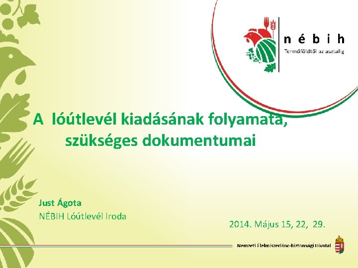 A lóútlevél kiadásának folyamata, szükséges dokumentumai CÍM Alcím Minta Béla Justosztályvezető Ágota NÉBIH Lóútlevél