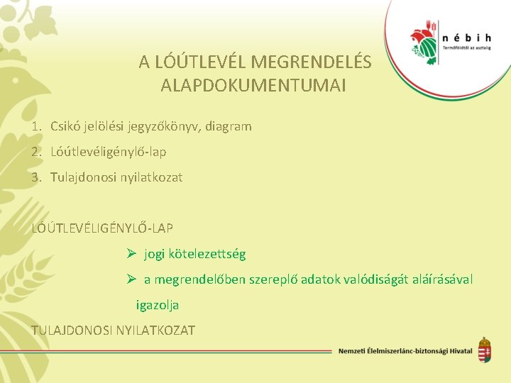 A LÓÚTLEVÉL MEGRENDELÉS ALAPDOKUMENTUMAI 1. Csikó jelölési jegyzőkönyv, diagram 2. Lóútlevéligénylő-lap 3. Tulajdonosi nyilatkozat