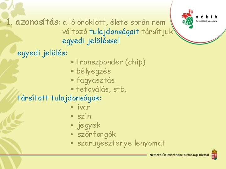 1. azonosítás: a ló öröklött, élete során nem változó tulajdonságait társítjuk egyedi jelöléssel egyedi