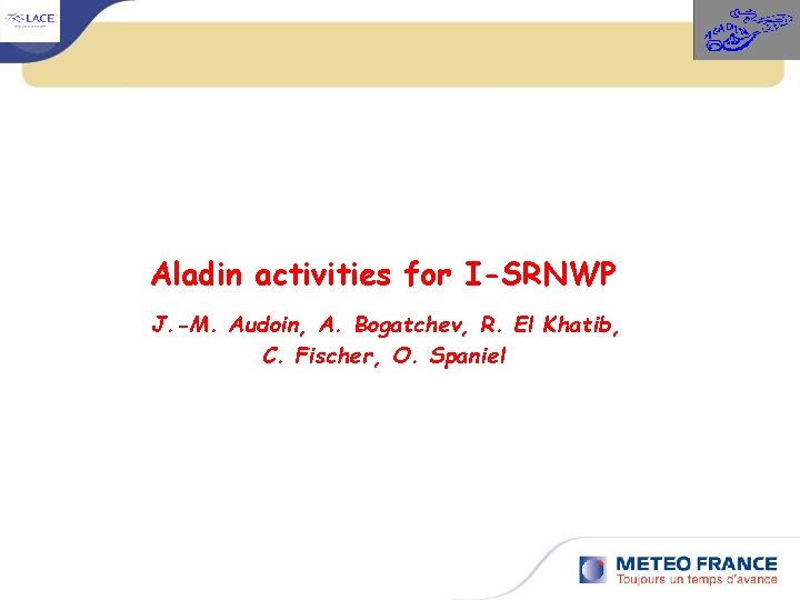 Aladin activities for I-SRNWP J. -M. Audoin, A. Bogatchev, R. El Khatib, C. Fischer,