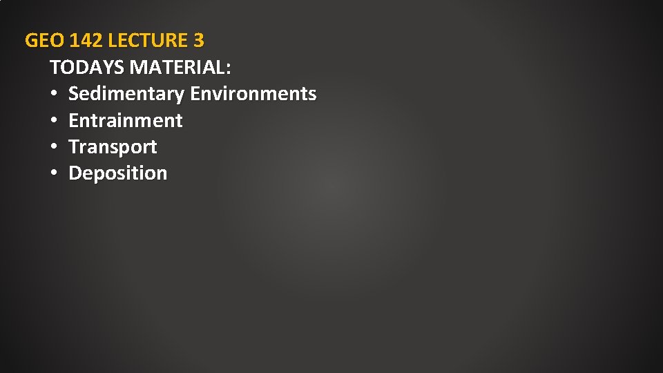 GEO 142 LECTURE 3 TODAYS MATERIAL: • Sedimentary Environments • Entrainment • Transport •