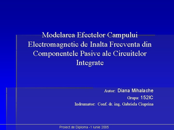 Modelarea Efectelor Campului Electromagnetic de Inalta Frecventa din Componentele Pasive ale Circuitelor Integrate Autor: