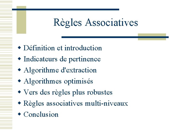 Règles Associatives w Définition et introduction w Indicateurs de pertinence w Algorithme d'extraction w