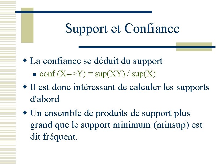 Support et Confiance w La confiance se déduit du support n conf (X-->Y) =