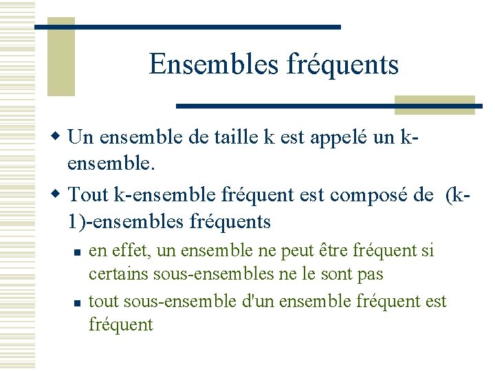 Ensembles fréquents w Un ensemble de taille k est appelé un kensemble. w Tout