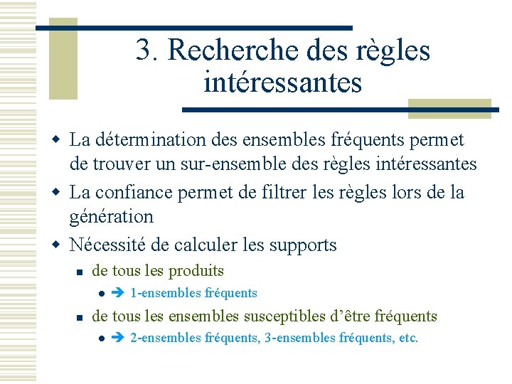 3. Recherche des règles intéressantes w La détermination des ensembles fréquents permet de trouver