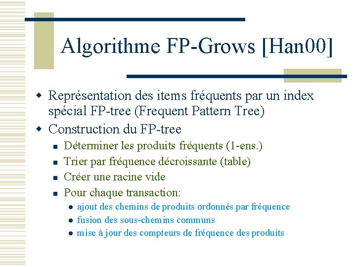 Algorithme FP-Grows [Han 00] w Représentation des items fréquents par un index spécial FP-tree