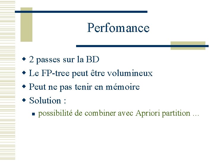 Perfomance w 2 passes sur la BD w Le FP-tree peut être volumineux w