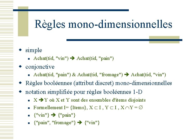 Règles mono-dimensionnelles w simple n Achat(tid, "vin") Achat(tid, "pain") w conjonctive n Achat(tid, "pain")