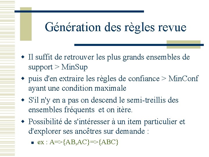 Génération des règles revue w Il suffit de retrouver les plus grands ensembles de