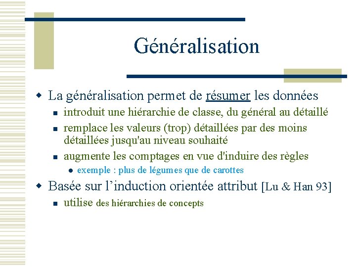 Généralisation w La généralisation permet de résumer les données n n n introduit une