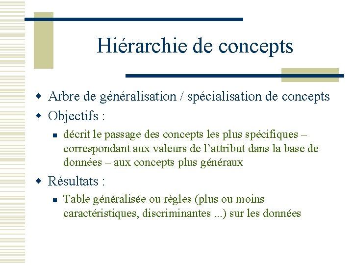 Hiérarchie de concepts w Arbre de généralisation / spécialisation de concepts w Objectifs :