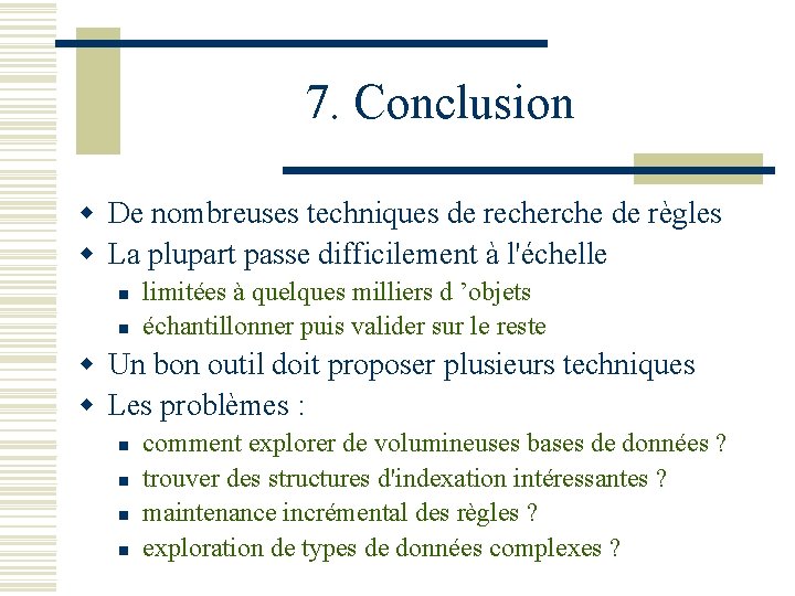 7. Conclusion w De nombreuses techniques de recherche de règles w La plupart passe