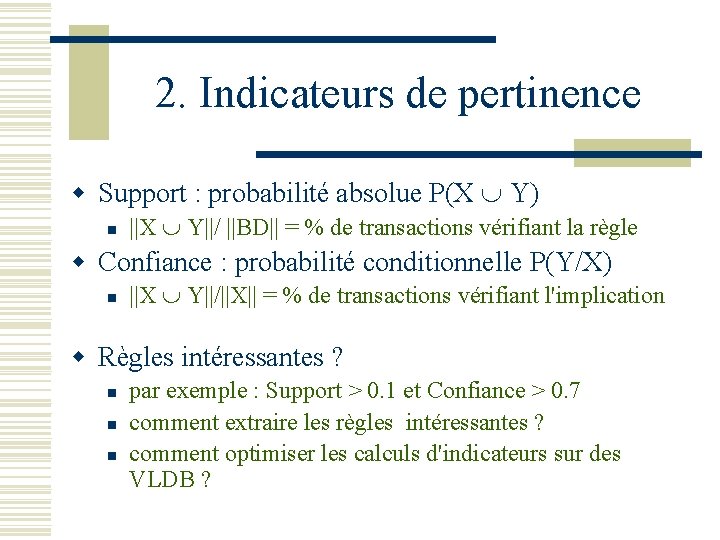 2. Indicateurs de pertinence w Support : probabilité absolue P(X Y) n ||X Y||/