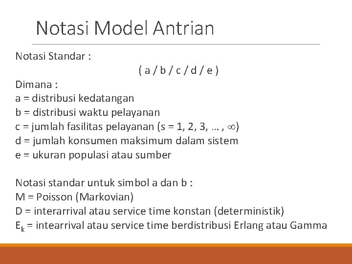 Notasi Model Antrian Notasi Standar : (a/b/c/d/e) Dimana : a = distribusi kedatangan b