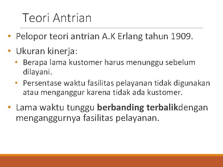 Teori Antrian • Pelopor teori antrian A. K Erlang tahun 1909. • Ukuran kinerja: