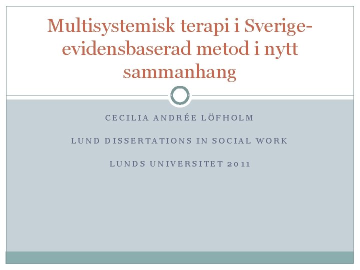 Multisystemisk terapi i Sverige evidensbaserad metod i nytt sammanhang CECILIA ANDRÉE LÖFHOLM LUND DISSERTATIONS