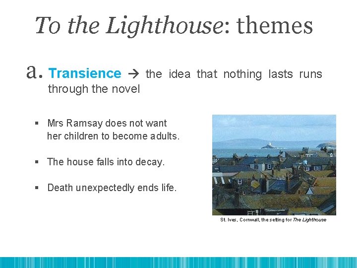 To the Lighthouse: themes a. Transience the idea that nothing lasts runs through the