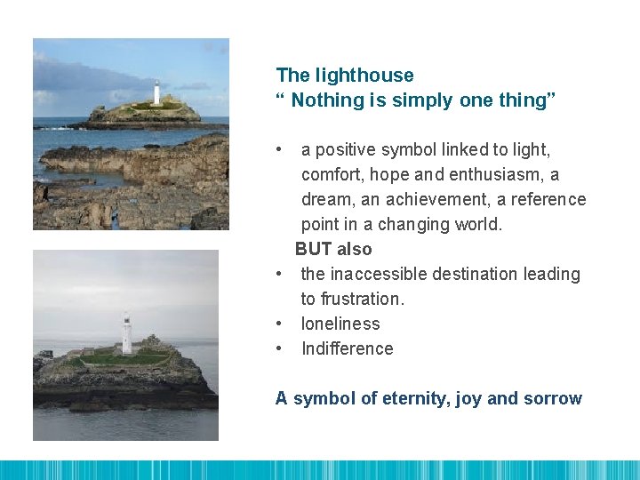 The lighthouse “ Nothing is simply one thing” • a positive symbol linked to