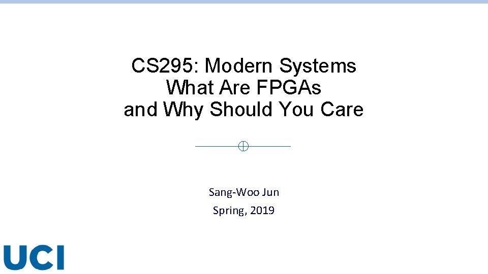 CS 295: Modern Systems What Are FPGAs and Why Should You Care Sang-Woo Jun