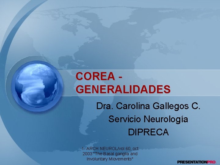 COREA GENERALIDADES Dra. Carolina Gallegos C. Servicio Neurología DIPRECA 1 - ARCH NEUROL/vol 60,