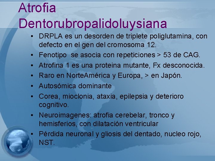 Atrofia Dentorubropalidoluysiana • DRPLA es un desorden de triplete poliglutamina, con defecto en el