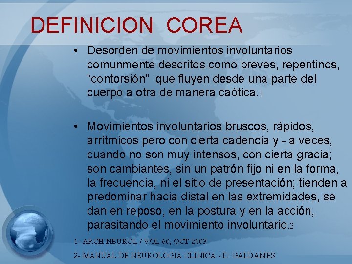 DEFINICION COREA • Desorden de movimientos involuntarios comunmente descritos como breves, repentinos, “contorsión” que