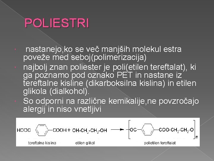 POLIESTRI nastanejo, ko se več manjših molekul estra poveže med seboj(polimerizacija) najbolj znan poliester